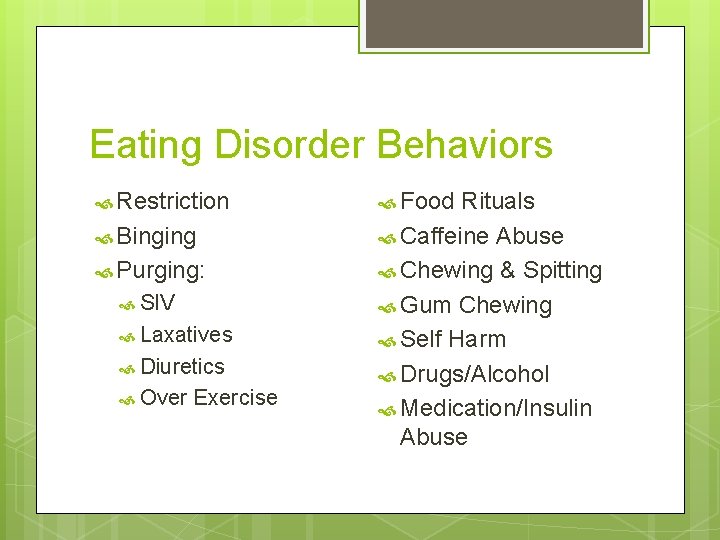 Eating Disorder Behaviors Restriction Binging Purging: SIV Laxatives Diuretics Over Exercise Food Rituals Caffeine