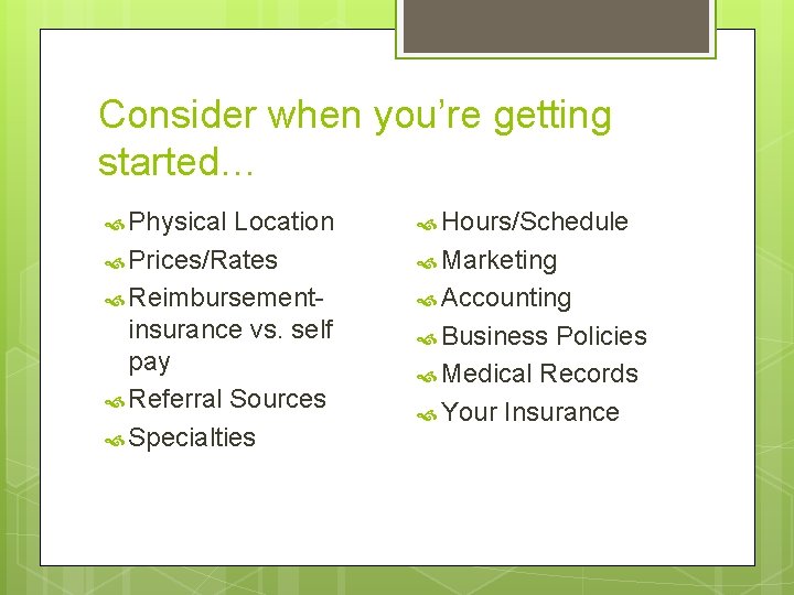 Consider when you’re getting started… Physical Location Prices/Rates Reimbursementinsurance vs. self pay Referral Sources