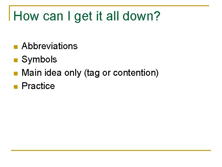 How can I get it all down? n n Abbreviations Symbols Main idea only