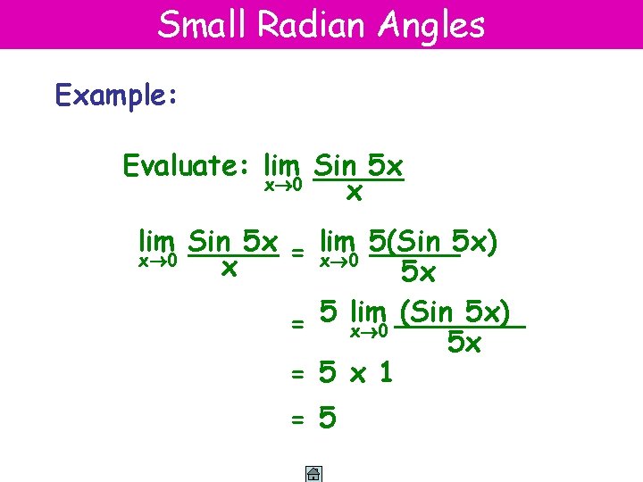 Small Radian Angles Example: Evaluate: lim Sin 5 x x 0 x lim Sin