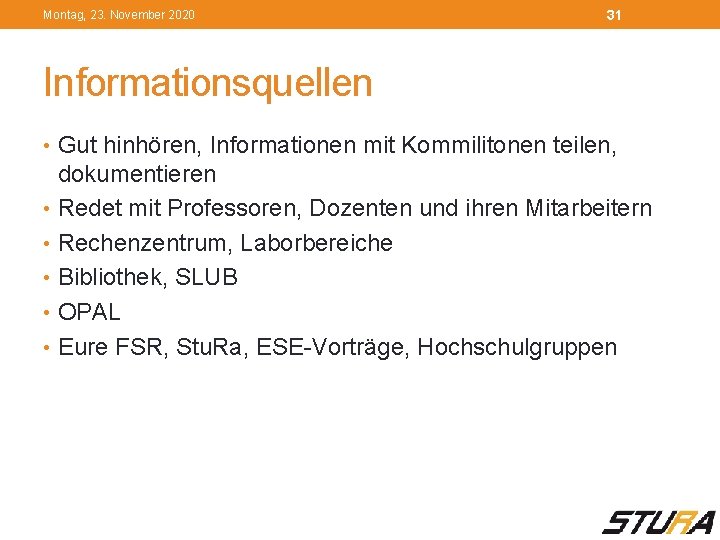 Montag, 23. November 2020 31 Informationsquellen • Gut hinhören, Informationen mit Kommilitonen teilen, dokumentieren