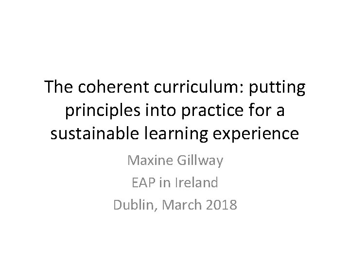 The coherent curriculum: putting principles into practice for a sustainable learning experience Maxine Gillway