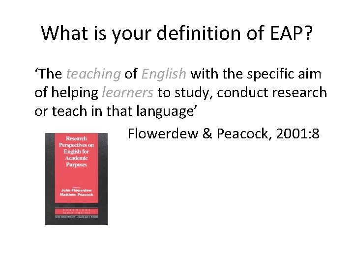 What is your definition of EAP? ‘The teaching of English with the specific aim
