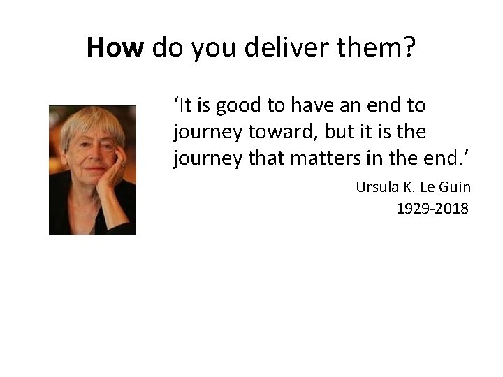 How do you deliver them? ‘It is good to have an end to journey