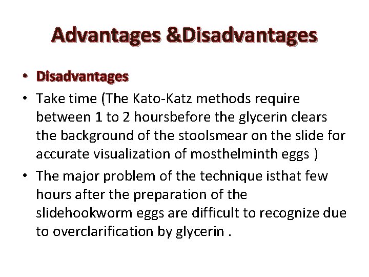 Advantages &Disadvantages • Take time (The Kato-Katz methods require between 1 to 2 hoursbefore