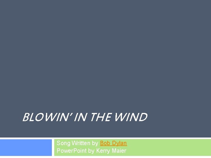 BLOWIN’ IN THE WIND Song Written by Bob Dylan Power. Point by Kerry Maier