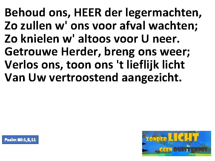 Behoud ons, HEER der legermachten, Zo zullen w' ons voor afval wachten; Zo knielen