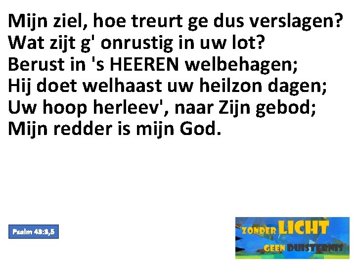 Mijn ziel, hoe treurt ge dus verslagen? Wat zijt g' onrustig in uw lot?