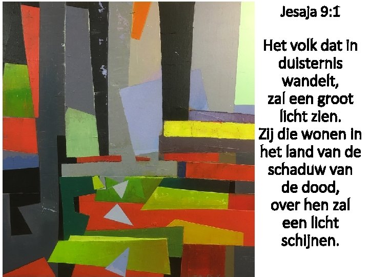 Jesaja 9: 1 Het volk dat in duisternis wandelt, zal een groot licht zien.