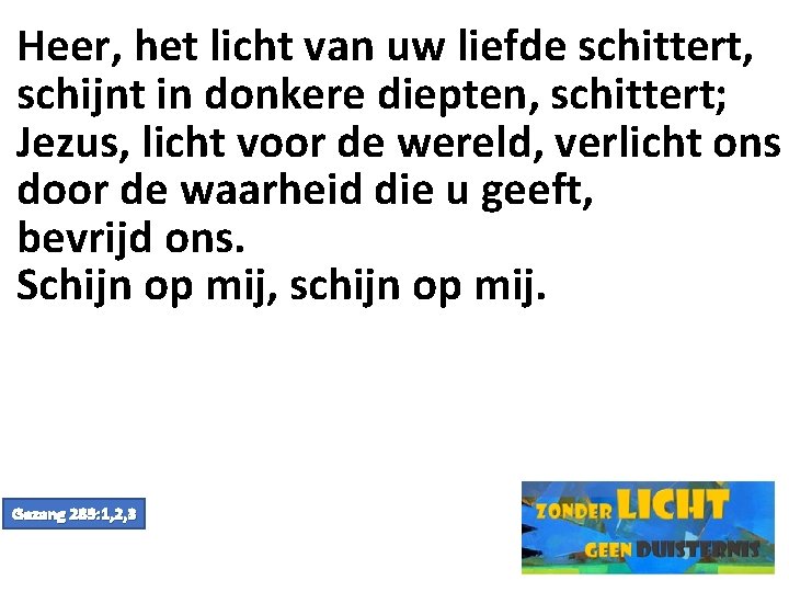 Heer, het licht van uw liefde schittert, schijnt in donkere diepten, schittert; Jezus, licht
