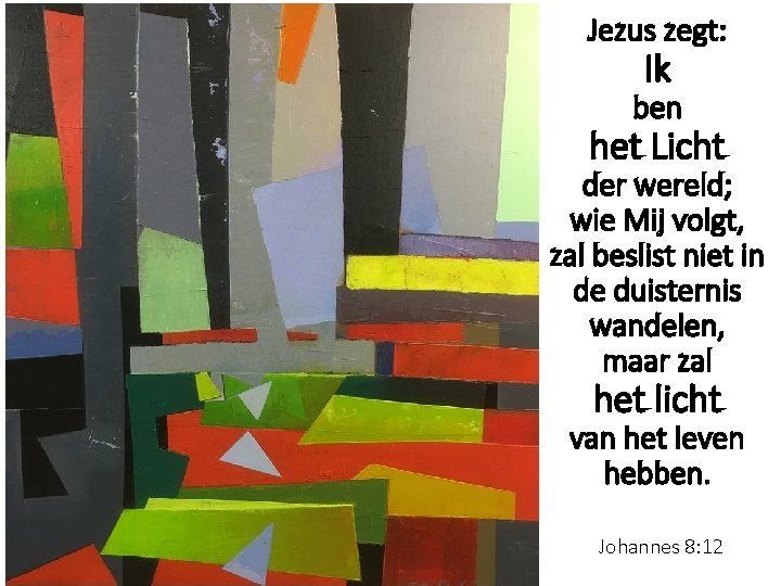 Jezus zegt: Ik ben het Licht der wereld; wie Mij volgt, zal beslist niet