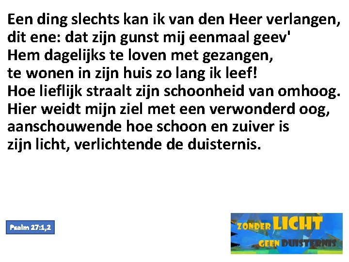 Een ding slechts kan ik van den Heer verlangen, dit ene: dat zijn gunst