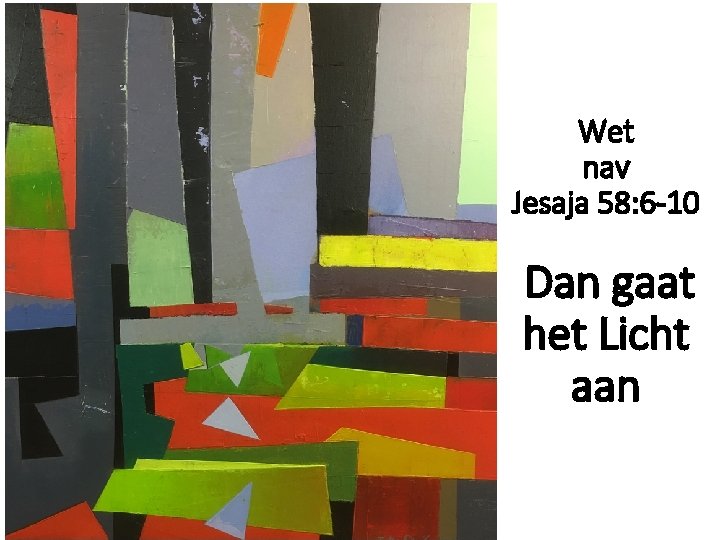 Wet nav Jesaja 58: 6 -10 Dan gaat het Licht aan 