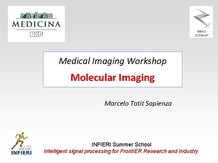 Medical Imaging Workshop Molecular Imaging Marcelo Tatit Sapienza INFIERI Summer School Intelligent signal processing