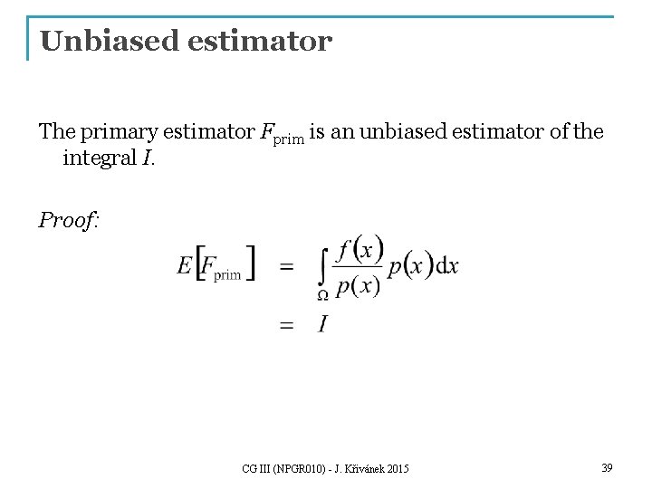 Unbiased estimator The primary estimator Fprim is an unbiased estimator of the integral I. Unbiased estimator The primary estimator Fprim is an unbiased estimator of the integral I.