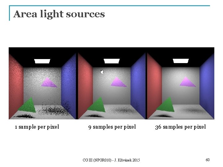 Area light sources 1 sample per pixel 9 samples per pixel CG III (NPGR Area light sources 1 sample per pixel 9 samples per pixel CG III (NPGR