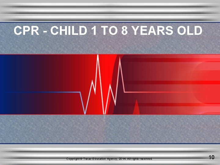 CPR - CHILD 1 TO 8 YEARS OLD Copyright © Texas Education Agency, 2014. CPR - CHILD 1 TO 8 YEARS OLD Copyright © Texas Education Agency, 2014.