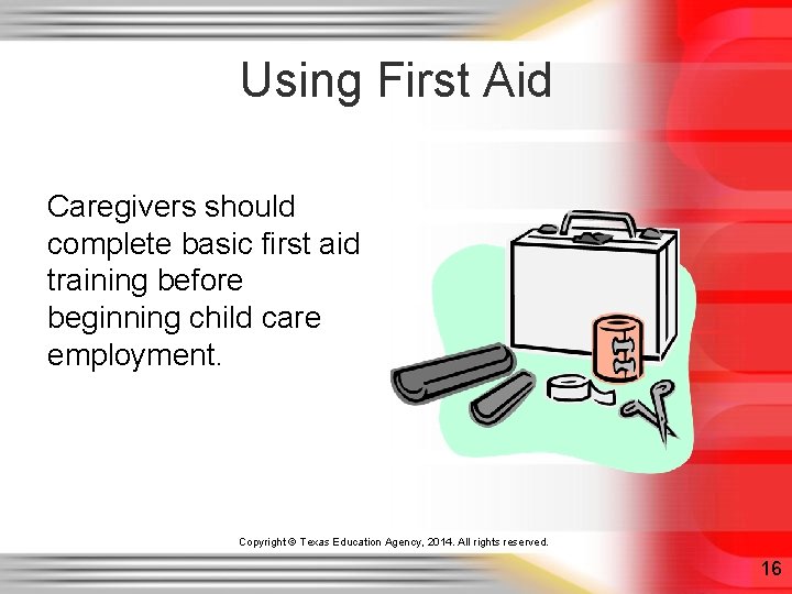 Using First Aid Caregivers should complete basic first aid training before beginning child care Using First Aid Caregivers should complete basic first aid training before beginning child care