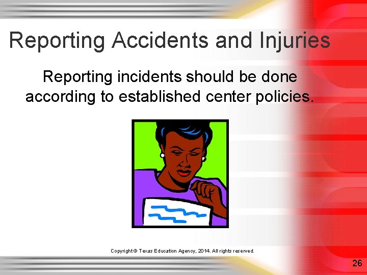 Reporting Accidents and Injuries Reporting incidents should be done according to established center policies. Reporting Accidents and Injuries Reporting incidents should be done according to established center policies.