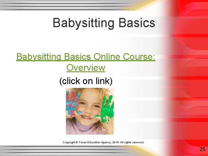 Babysitting Basics Online Course: Overview (click on link) Copyright © Texas Education Agency, 2014. Babysitting Basics Online Course: Overview (click on link) Copyright © Texas Education Agency, 2014.