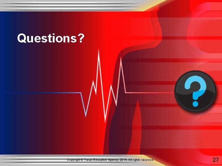 Questions? Copyright © Texas Education Agency, 2014. All rights reserved. 27 Questions? Copyright © Texas Education Agency, 2014. All rights reserved. 27