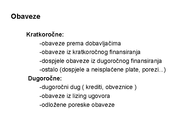 Obaveze Kratkoročne: -obaveze prema dobavljačima -obaveze iz kratkoročnog finansiranja -dospjele obaveze iz dugoročnog finansiranja