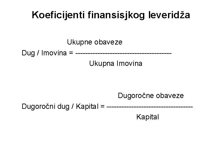 Koeficijenti finansisjkog leveridža Ukupne obaveze Dug / Imovina = -------------------Ukupna Imovina Dugoročne obaveze Dugoročni