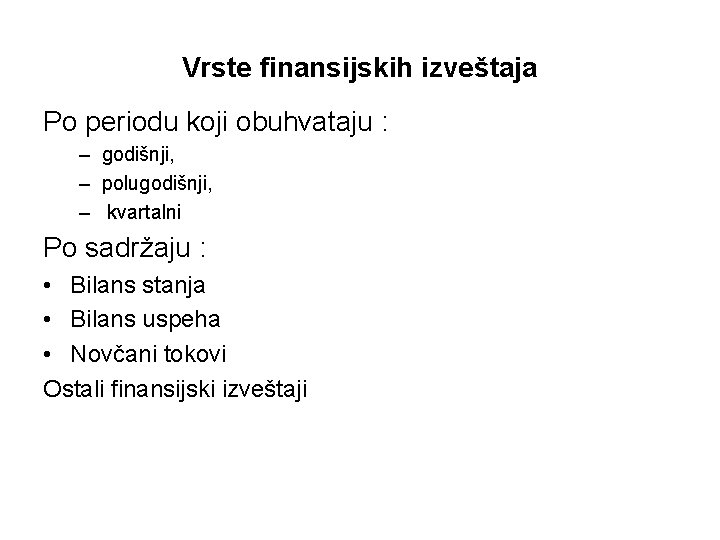 Vrste finansijskih izveštaja Po periodu koji obuhvataju : – godišnji, – polugodišnji, – kvartalni