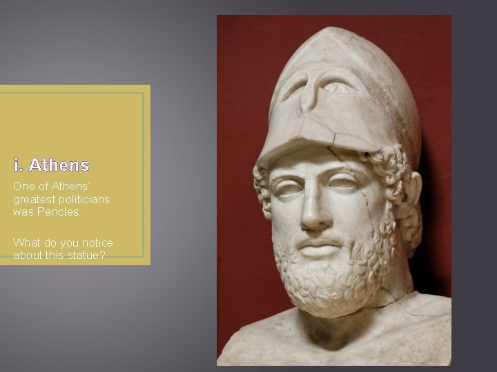 i. Athens One of Athens’ greatest politicians was Pericles. What do you notice about