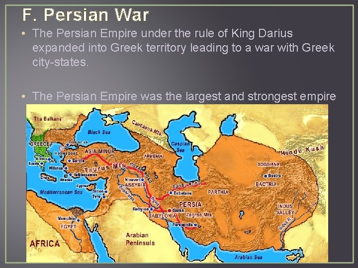 F. Persian War • The Persian Empire under the rule of King Darius expanded