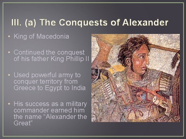 III. (a) The Conquests of Alexander • King of Macedonia • Continued the conquest