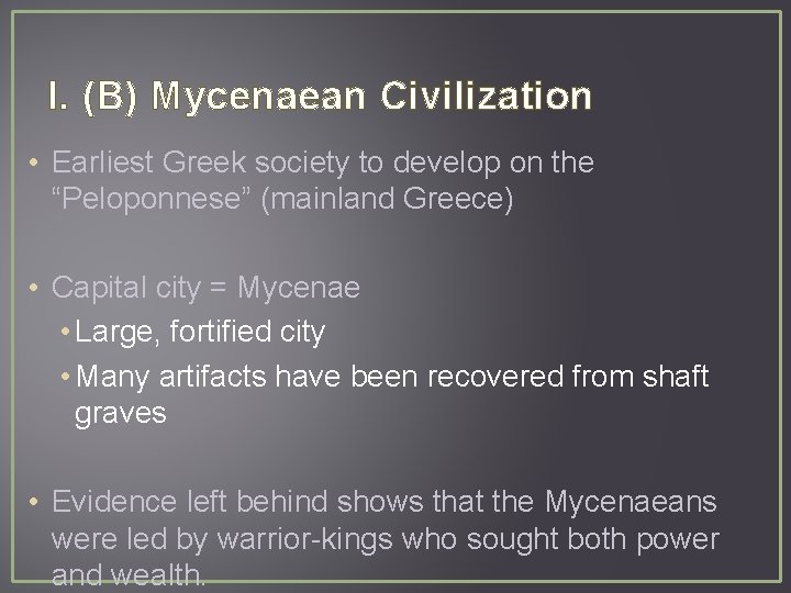 I. (B) Mycenaean Civilization • Earliest Greek society to develop on the “Peloponnese” (mainland