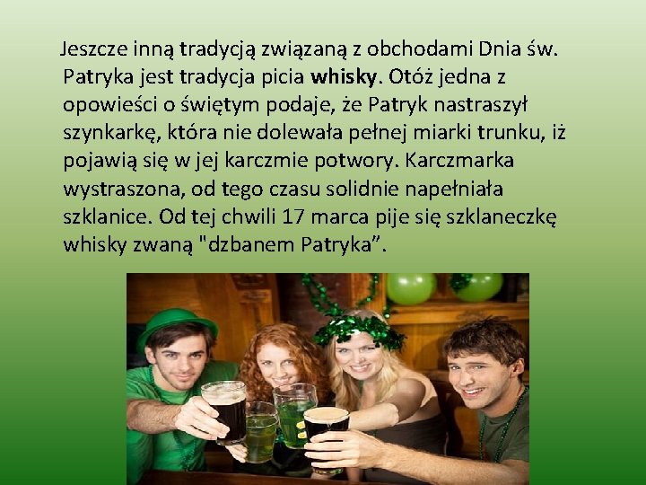  Jeszcze inną tradycją związaną z obchodami Dnia św. Patryka jest tradycja picia whisky.