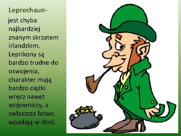  Leprechaun jest chyba najbardziej znanym skrzatem irlandzkim. Leprikony są bardzo trudne do oswojenia,