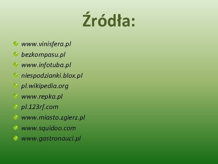 Źródła: www. vinisfera. pl bezkompasu. pl www. infotuba. pl niespodzianki. blox. pl pl. wikipedia.