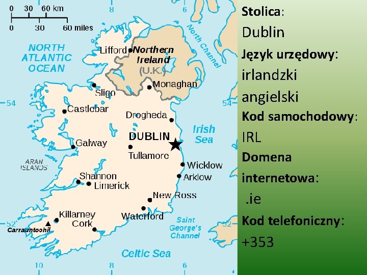 Stolica: Dublin Język urzędowy: irlandzki angielski Kod samochodowy: IRL Domena internetowa: . ie Kod