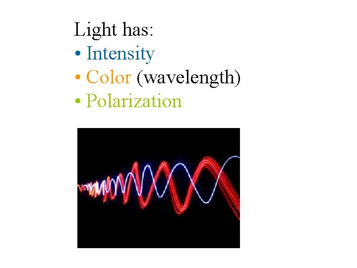 Light has: • Intensity • Color (wavelength) • Polarization 