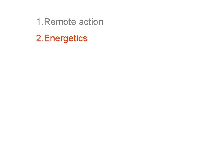 1. Remote action 2. Energetics 