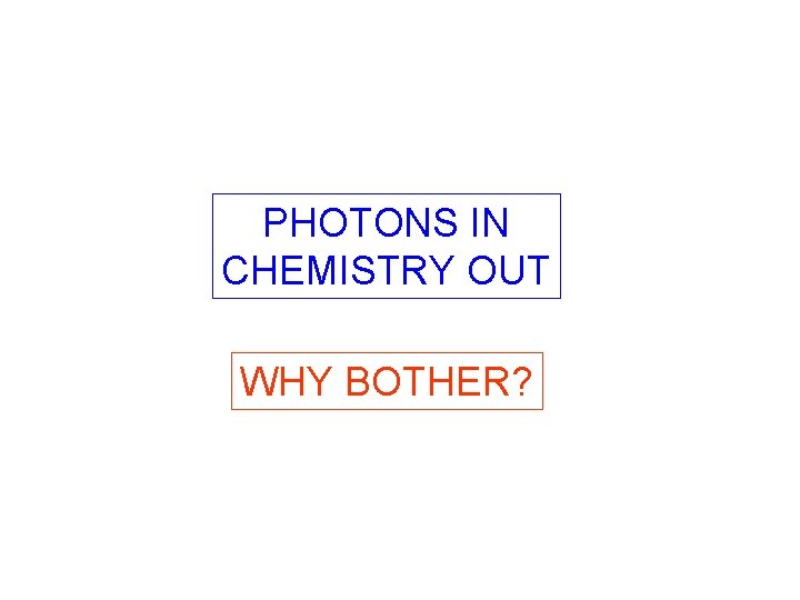 PHOTONS IN CHEMISTRY OUT WHY BOTHER? 