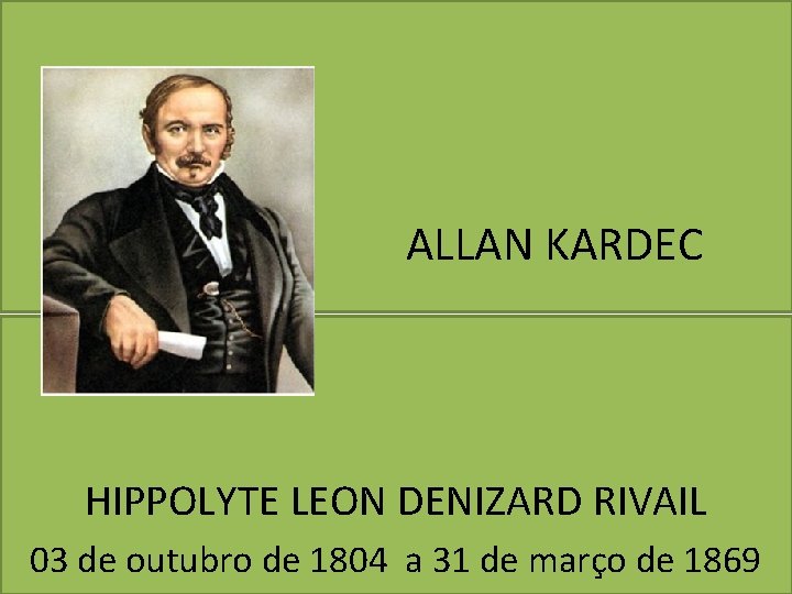  ALLAN KARDEC HIPPOLYTE LEON DENIZARD RIVAIL 03 de outubro de 1804 a 31