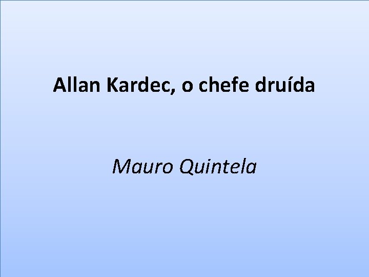 Allan Kardec, o chefe druída Mauro Quintela 