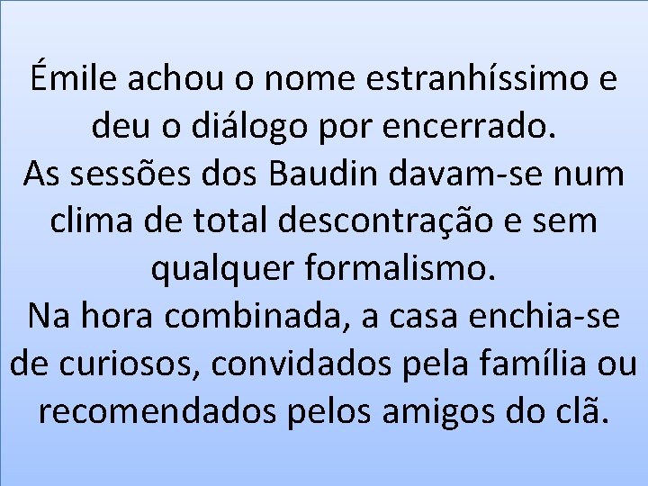 Émile achou o nome estranhíssimo e deu o diálogo por encerrado. As sessões dos