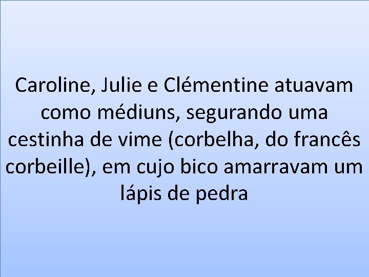 Caroline, Julie e Clémentine atuavam como médiuns, segurando uma cestinha de vime (corbelha, do