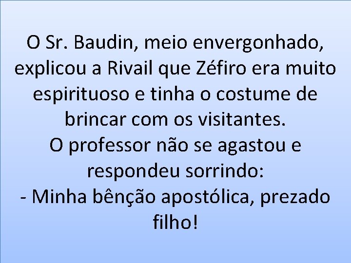 O Sr. Baudin, meio envergonhado, explicou a Rivail que Zéfiro era muito espirituoso e