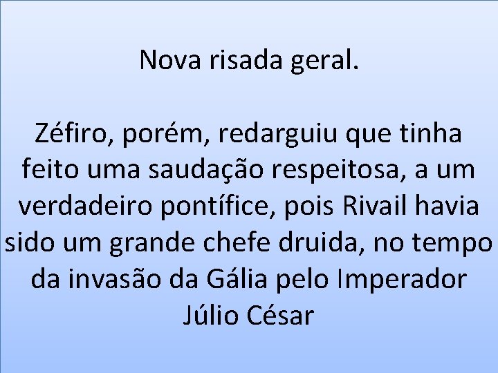 Nova risada geral. Zéfiro, porém, redarguiu que tinha feito uma saudação respeitosa, a um