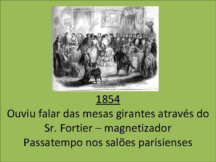 1854 Ouviu falar das mesas girantes através do Sr. Fortier – magnetizador Passatempo nos