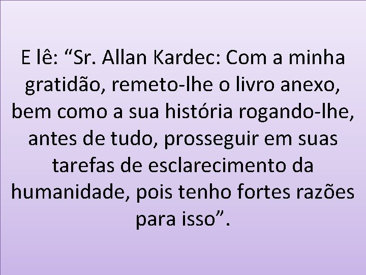 E lê: “Sr. Allan Kardec: Com a minha gratidão, remeto-lhe o livro anexo, bem