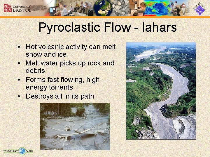 Pyroclastic Flow - lahars • Hot volcanic activity can melt snow and ice •