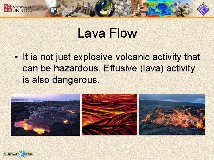 Lava Flow • It is not just explosive volcanic activity that can be hazardous.