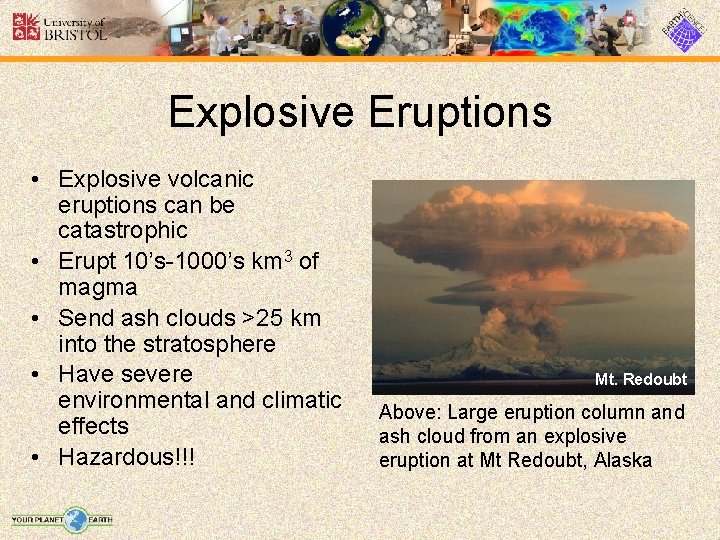 Explosive Eruptions • Explosive volcanic eruptions can be catastrophic • Erupt 10’s-1000’s km 3